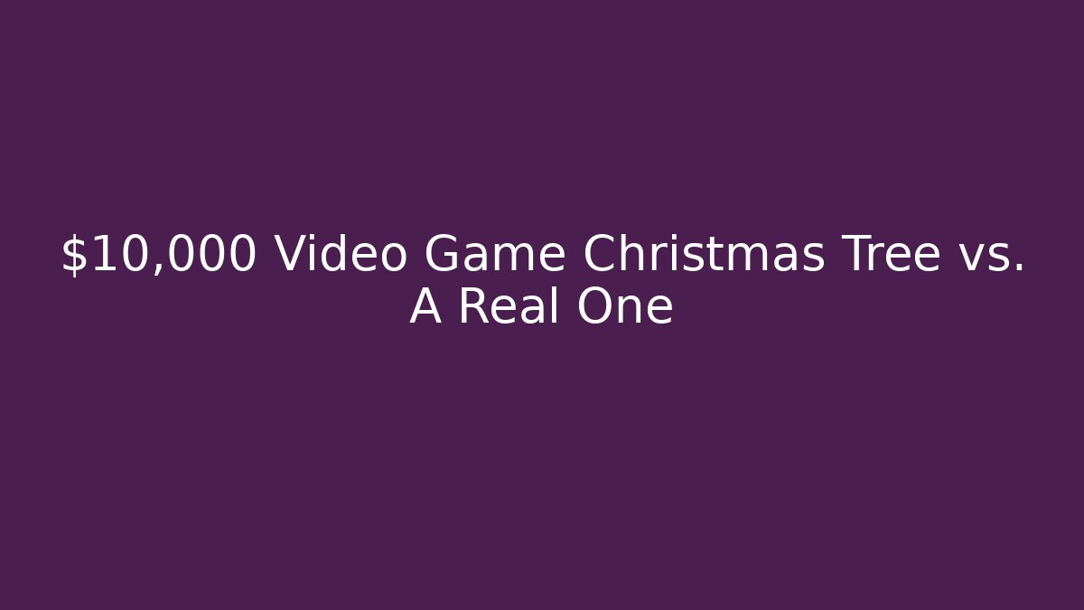 $10,000 Video Game Christmas Tree vs. A Real One