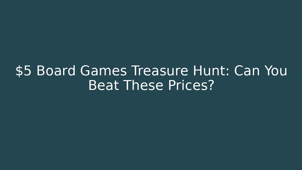 $5 Board Games Treasure Hunt: Can You Beat These Prices?