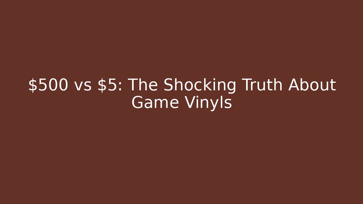 $500 vs $5: The Shocking Truth About Game Vinyls - Boomer Naturals