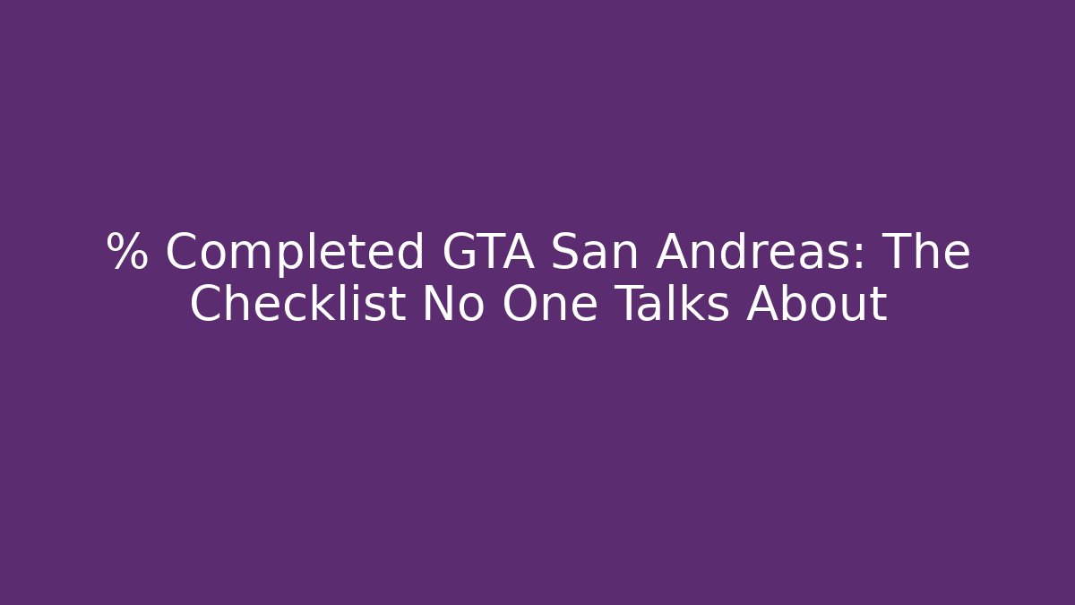 % Completed GTA San Andreas: The Checklist No One Talks About - Boomer Naturals