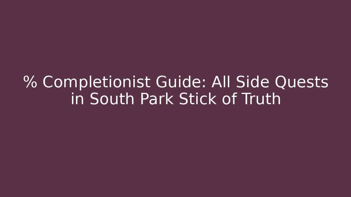 % Completionist Guide: All Side Quests in South Park Stick of Truth