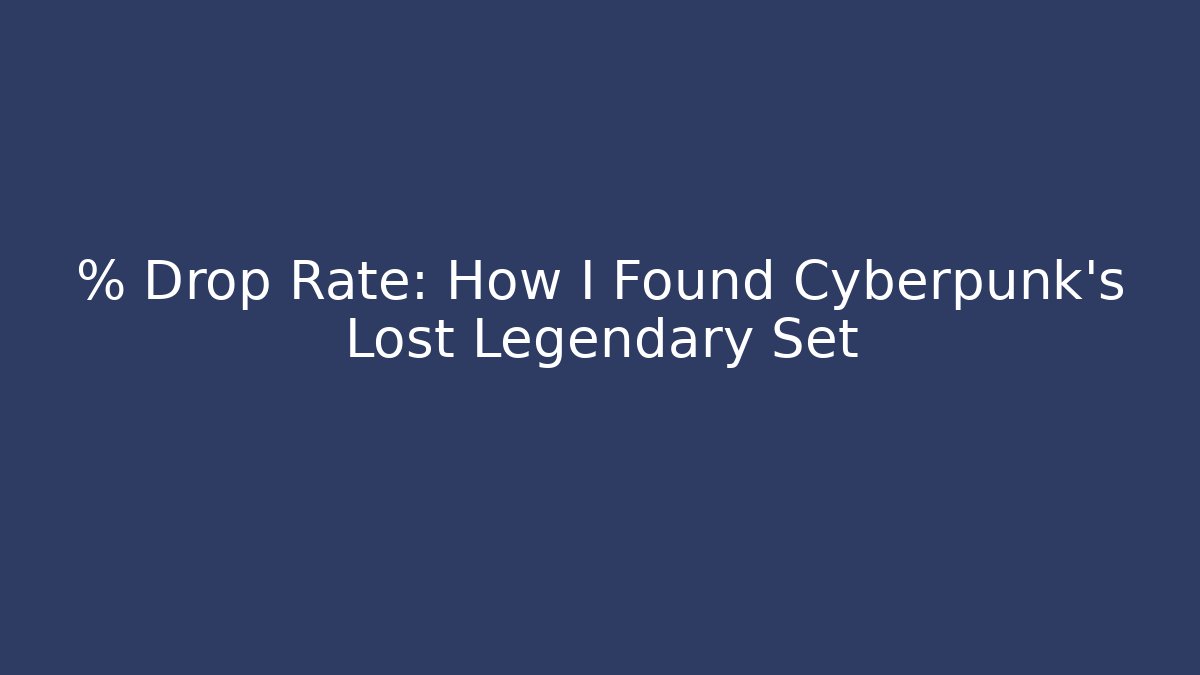 % Drop Rate: How I Found Cyberpunk’s Lost Legendary Set