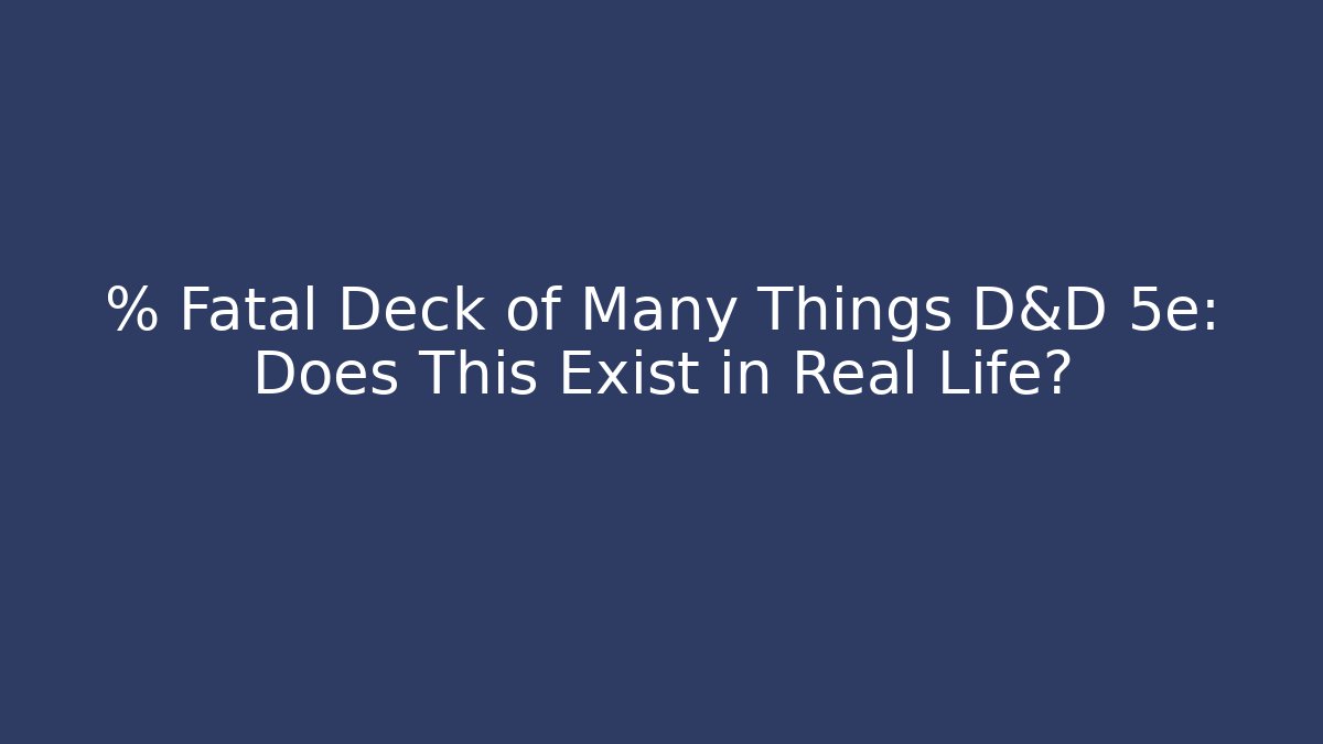 % Fatal Deck of Many Things D&D 5e: Does This Exist in Real Life?