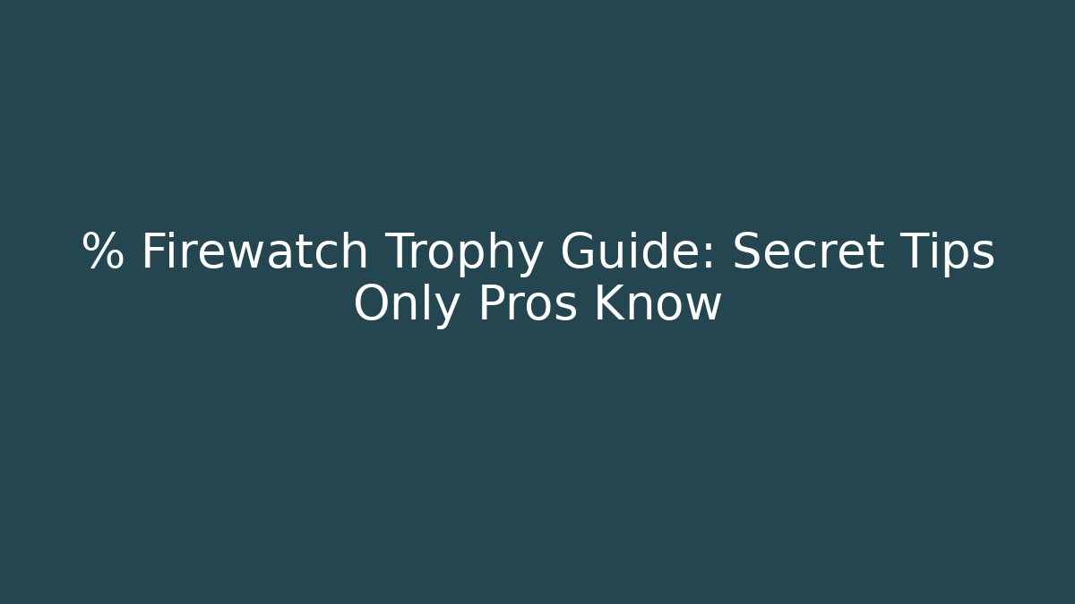 % Firewatch Trophy Guide: Secret Tips Only Pros Know