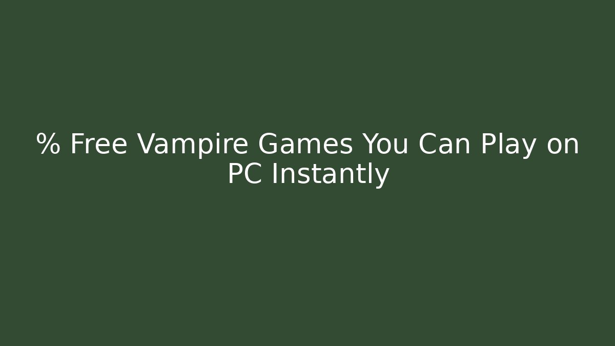 % Free Vampire Games You Can Play on PC Instantly - Boomer Naturals