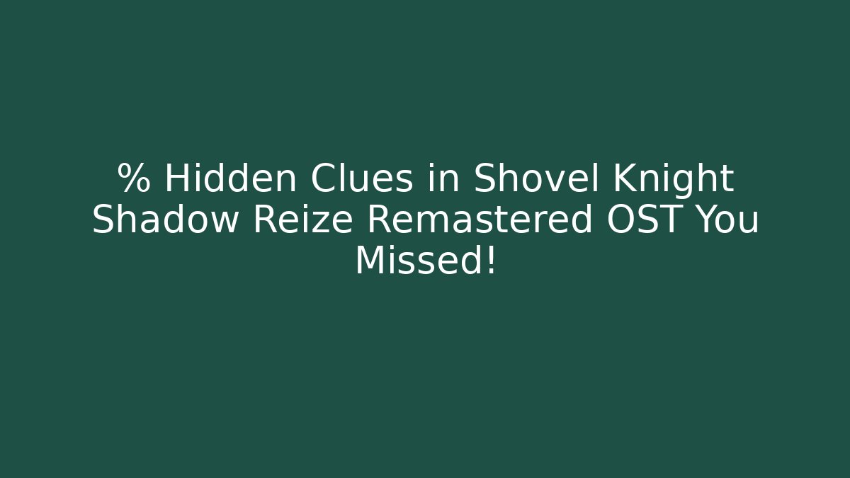 % Hidden Clues in Shovel Knight Shadow Reize Remastered OST You Missed!