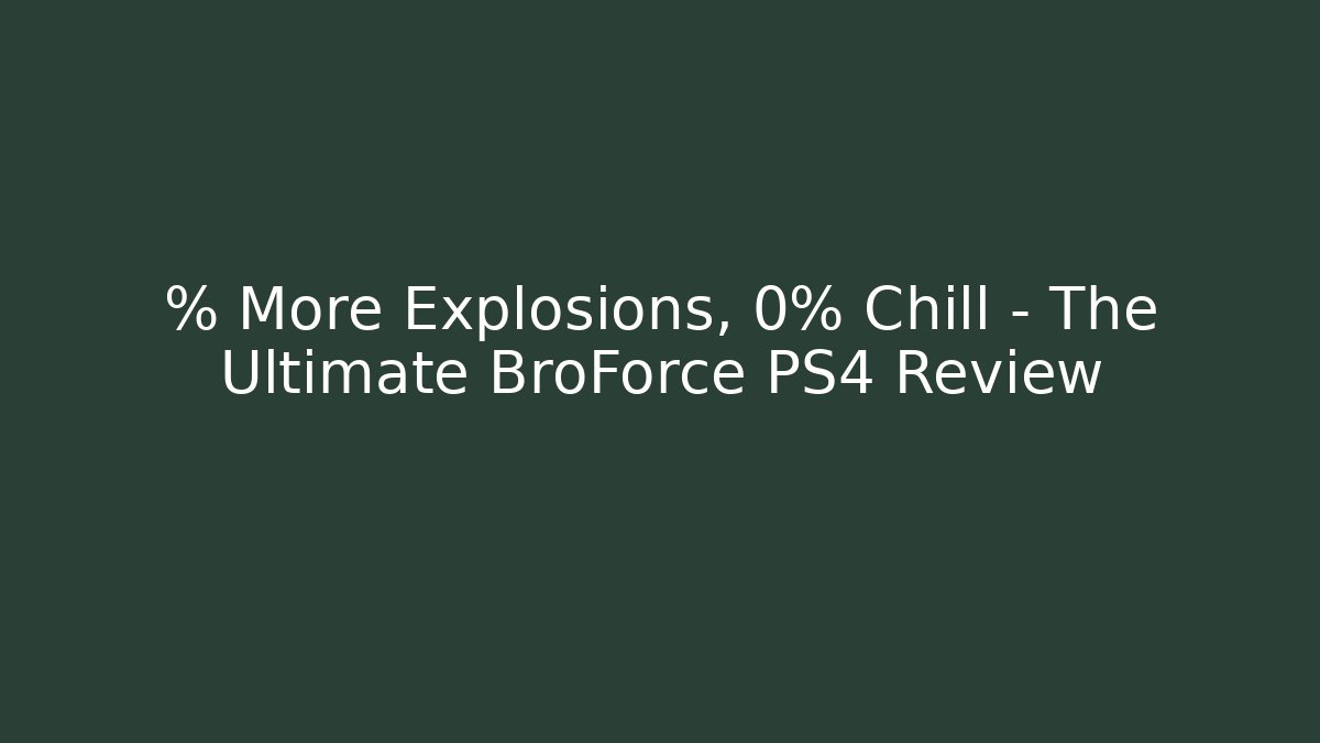 % More Explosions, 0% Chill – The Ultimate BroForce PS4 Review