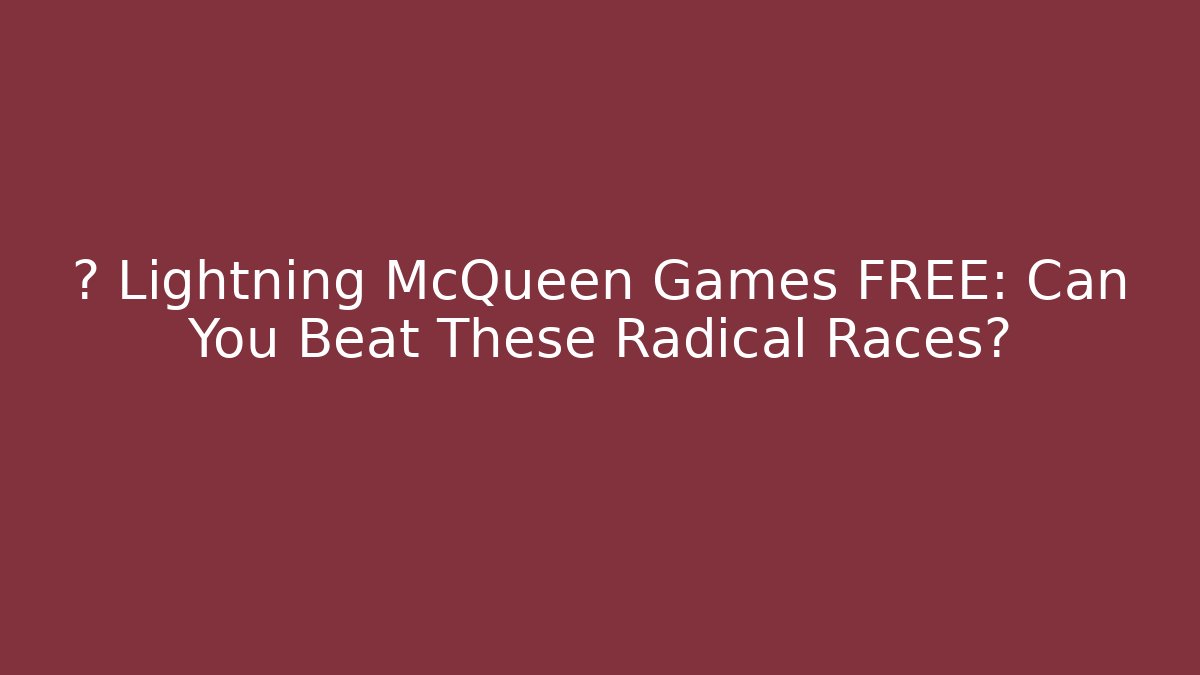 ⚡ Lightning McQueen Games FREE: Can You Beat These Radical Races?