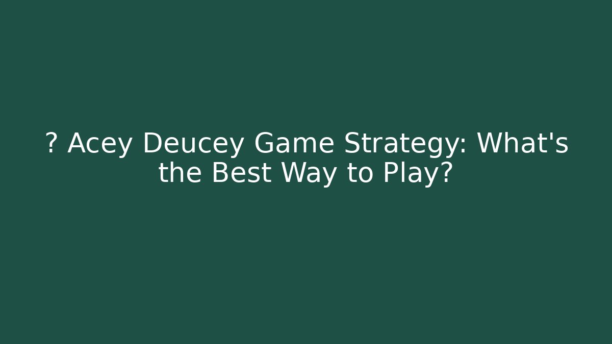 🃏 Acey Deucey Game Strategy: What's the Best Way to Play?