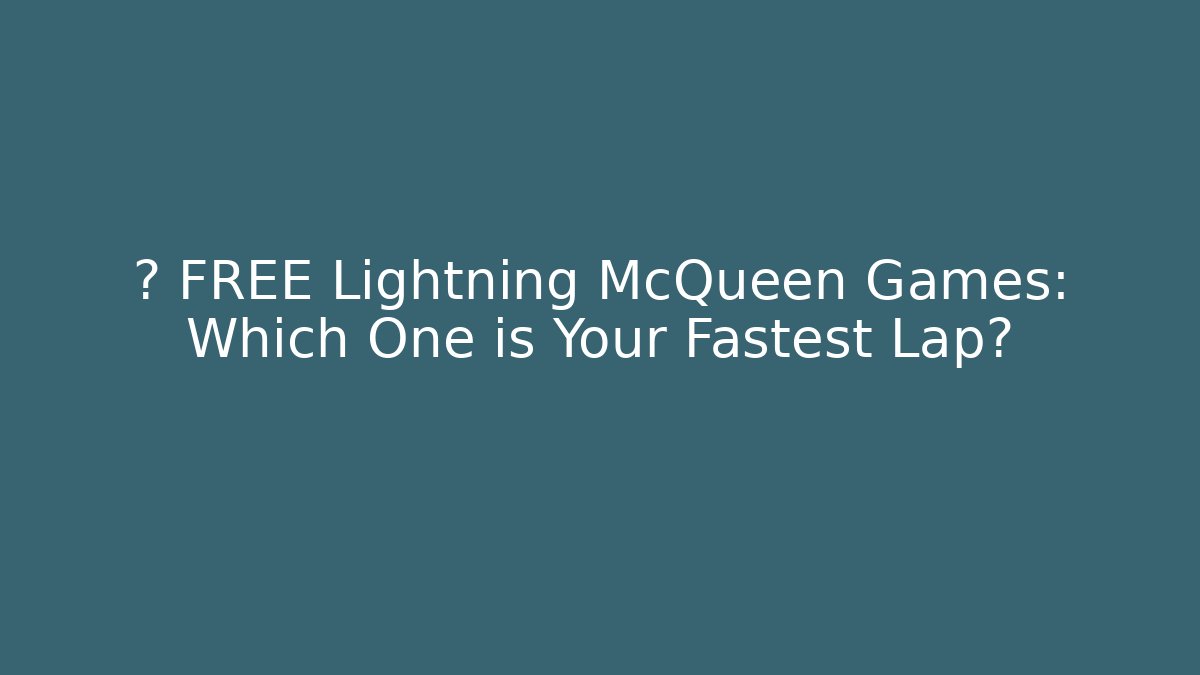 🏁 FREE Lightning McQueen Games: Which One is Your Fastest Lap?