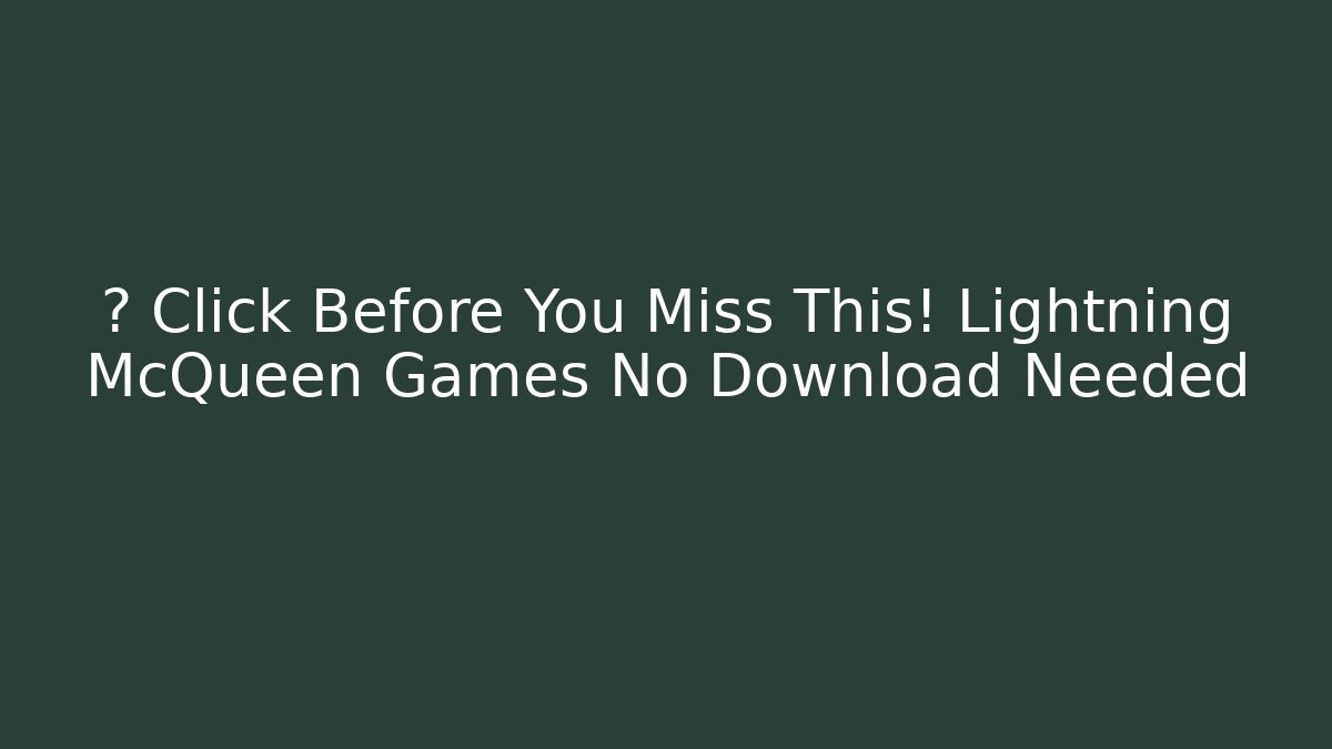 💨 Click Before You Miss This! Lightning McQueen Games No Download Needed