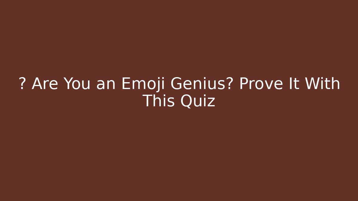 💯 Are You an Emoji Genius? Prove It With This Quiz
