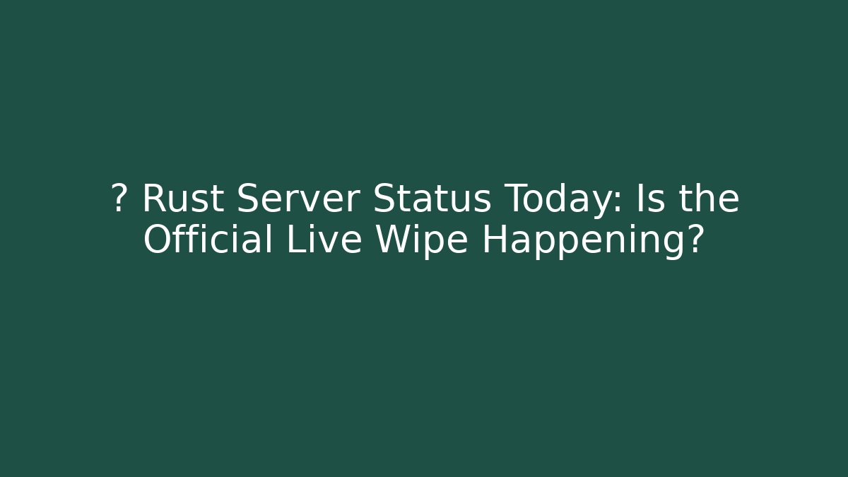 🔥 Rust Server Status Today: Is the Official Live Wipe Happening?