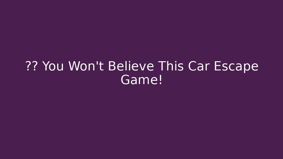 🚗💥 You Won't Believe This Car Escape Game!