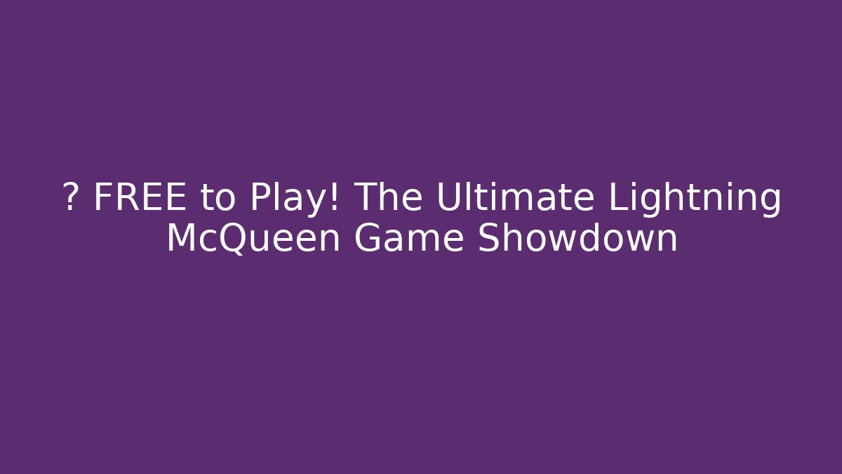 🚙 FREE to Play! The Ultimate Lightning McQueen Game Showdown