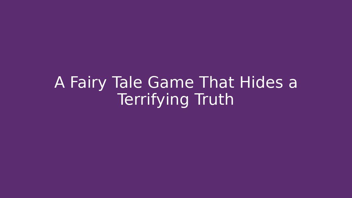 A Fairy Tale Game That Hides a Terrifying Truth