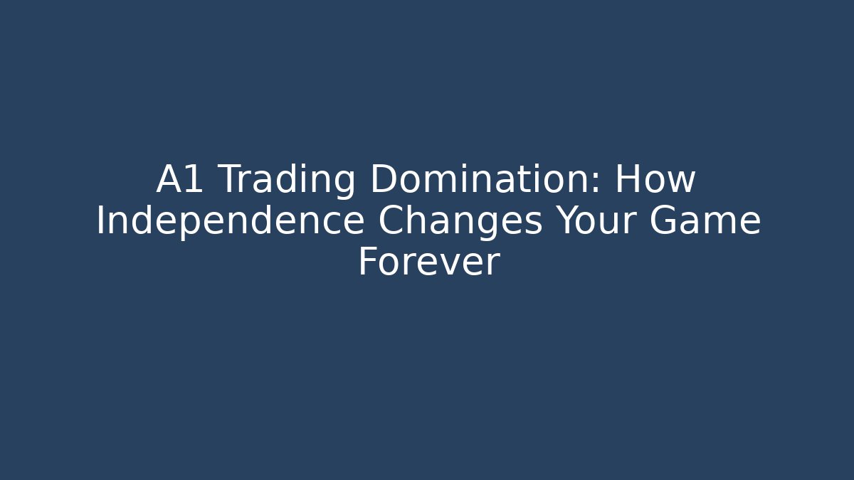 A1 Trading Domination: How Independence Changes Your Game Forever