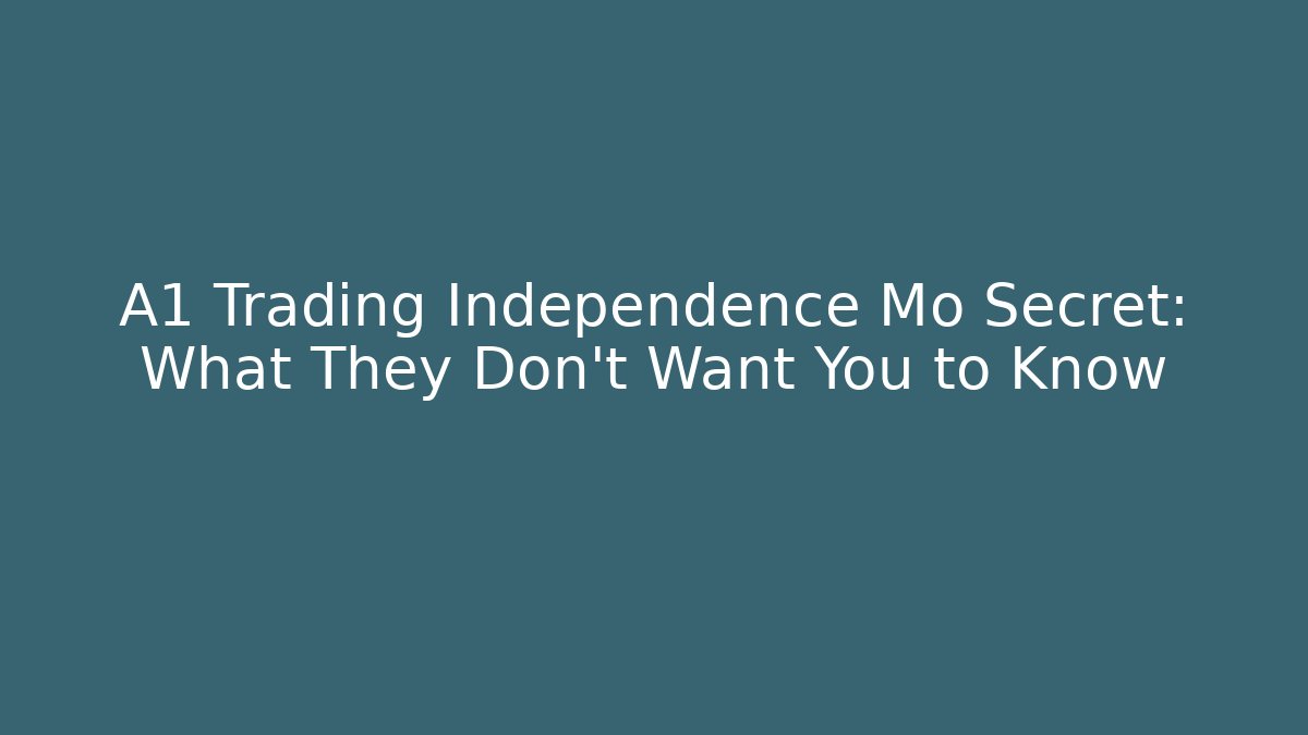 A1 Trading Independence Mo Secret: What They Don't Want You to Know