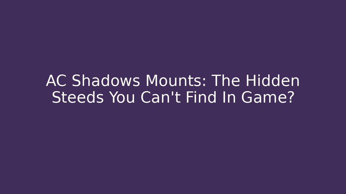 AC Shadows Mounts: The Hidden Steeds You Can't Find In Game?