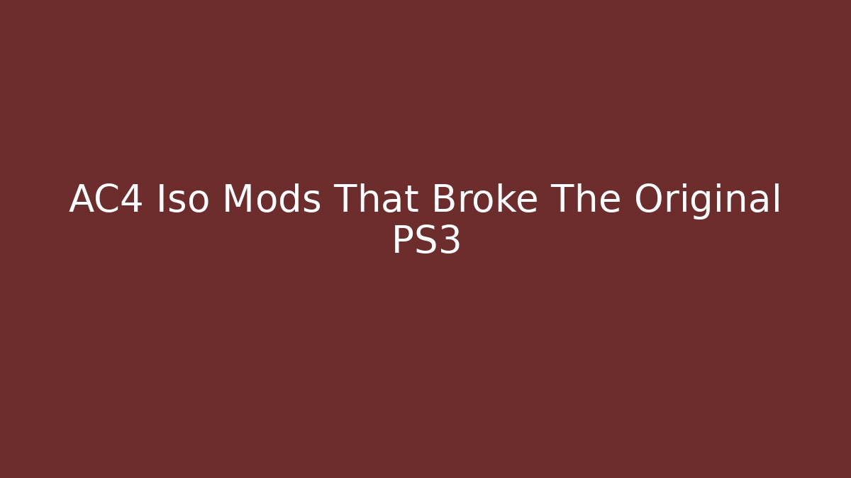 AC4 Iso Mods That Broke The Original PS3