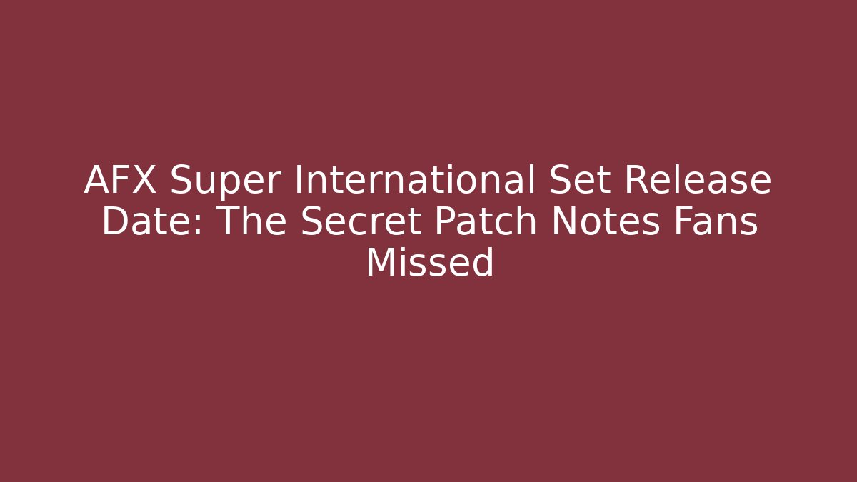 AFX Super International Set Release Date: The Secret Patch Notes Fans Missed - Boomer Naturals