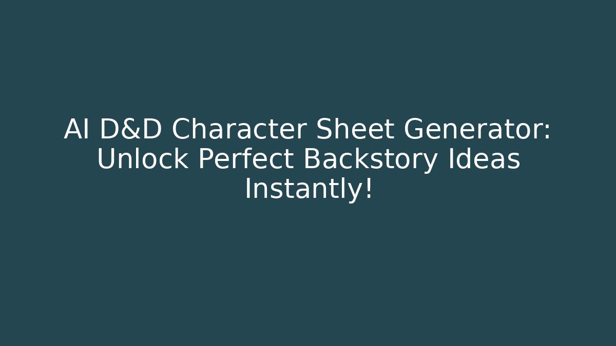 AI D&D Character Sheet Generator: Unlock Perfect Backstory Ideas Instantly!