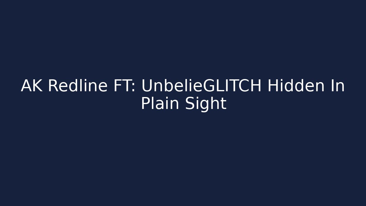 AK Redline FT: UnbelieGLITCH Hidden In Plain Sight
