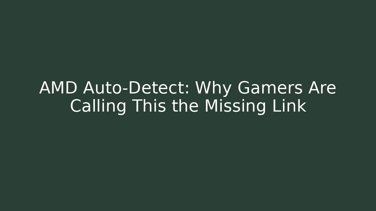 AMD Auto-Detect: Why Gamers Are Calling This the Missing Link