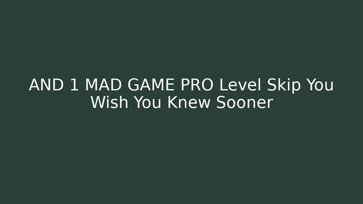 AND 1 MAD GAME PRO Level Skip You Wish You Knew Sooner