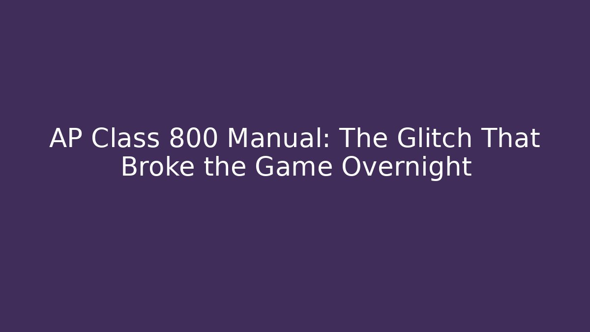 AP Class 800 Manual: The Glitch That Broke the Game Overnight
