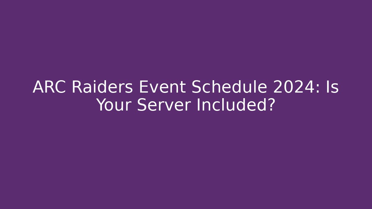 ARC Raiders Event Schedule 2024: Is Your Server Included?