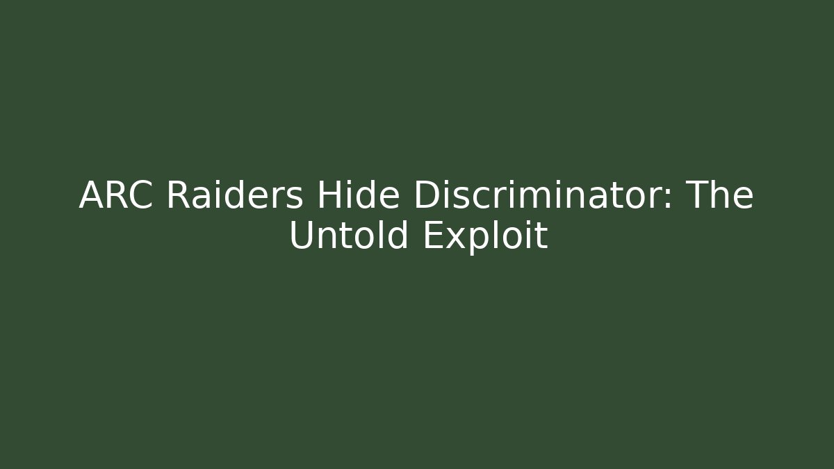 ARC Raiders Hide Discriminator: The Untold Exploit