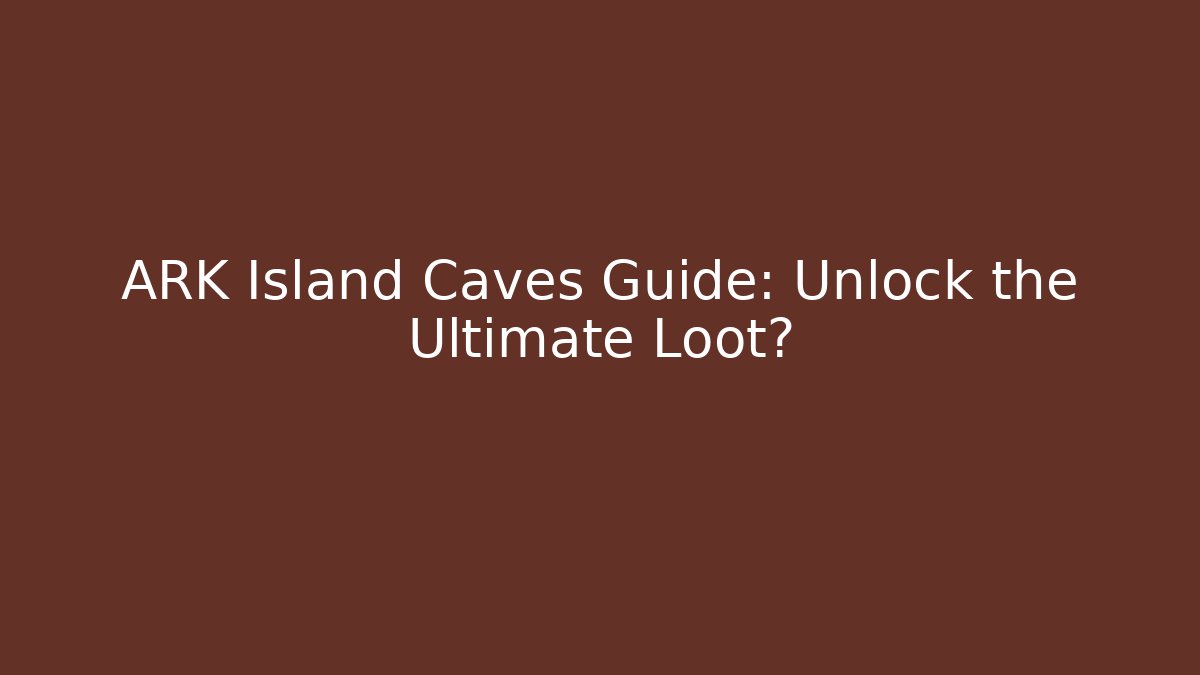 ARK Island Caves Guide: Unlock the Ultimate Loot?