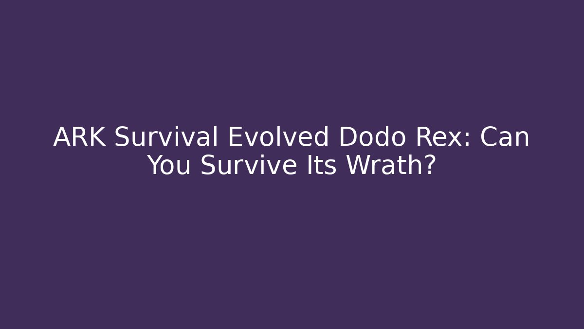 ARK Survival Evolved Dodo Rex: Can You Survive Its Wrath?
