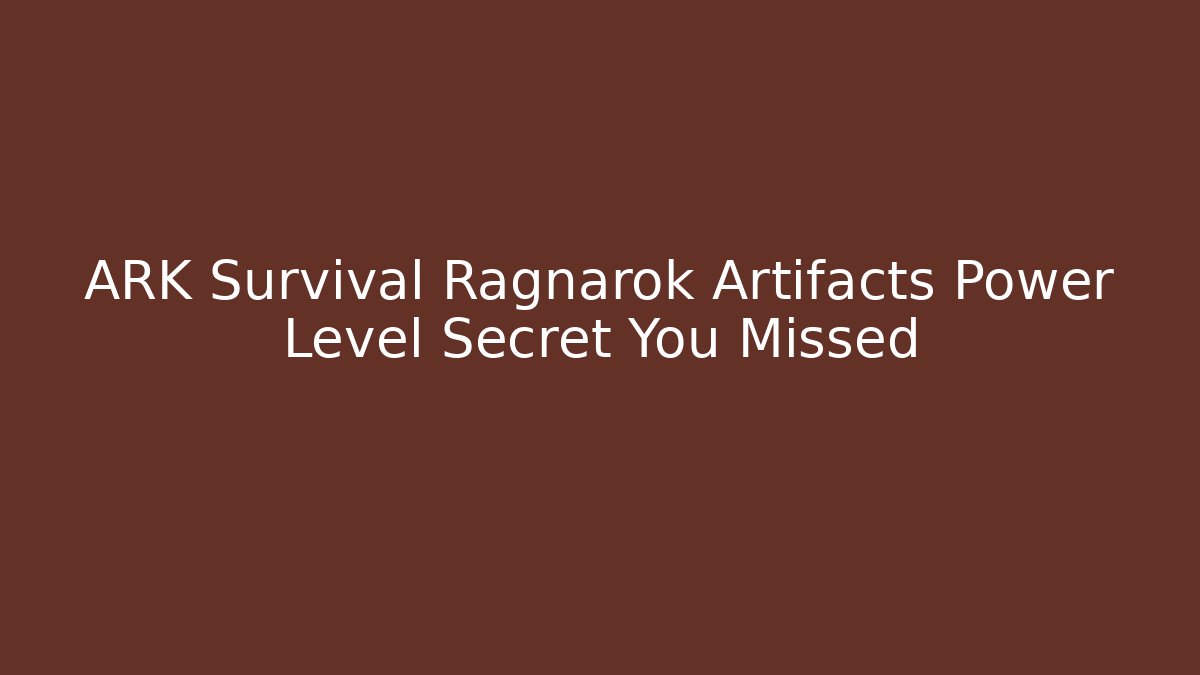 ARK Survival Ragnarok Artifacts Power Level Secret You Missed - Boomer Naturals