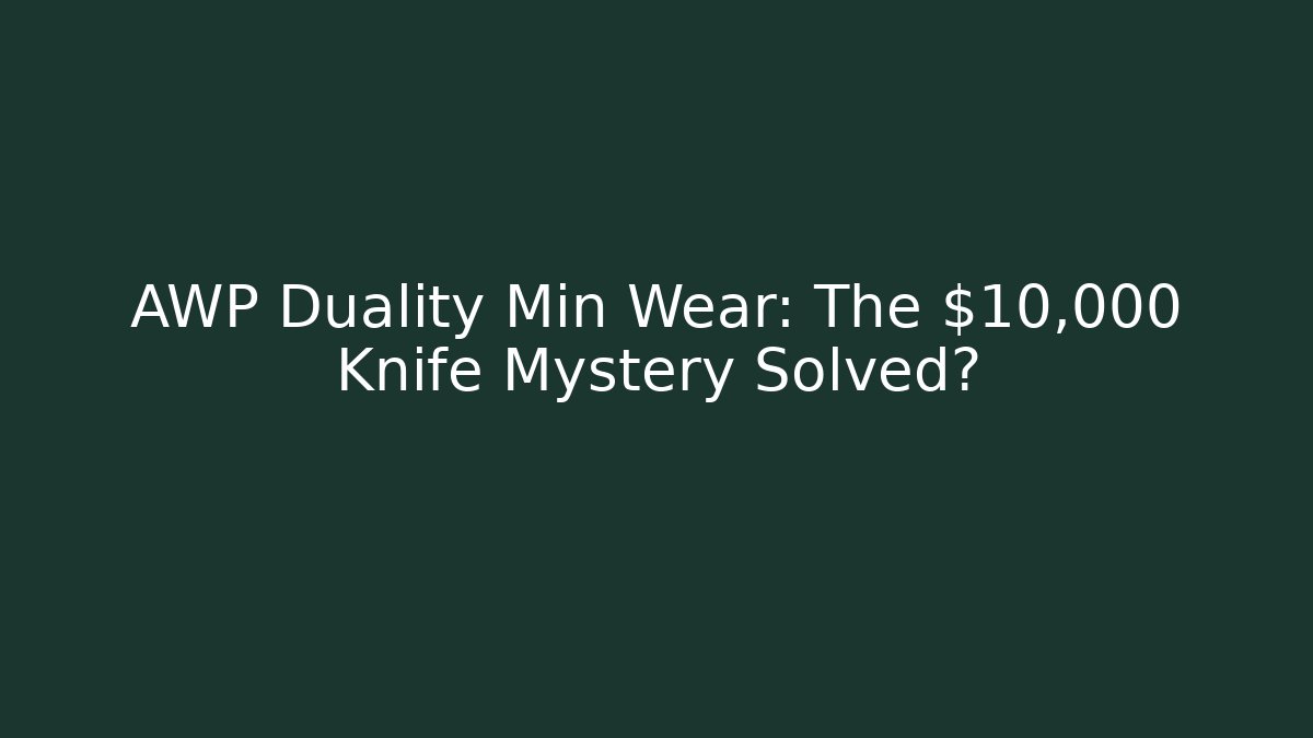 AWP Duality Min Wear: The $10,000 Knife Mystery Solved?