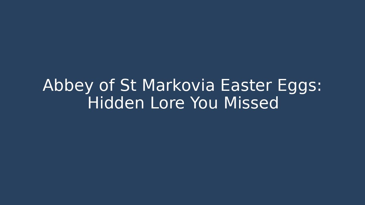Abbey of St Markovia Easter Eggs: Hidden Lore You Missed