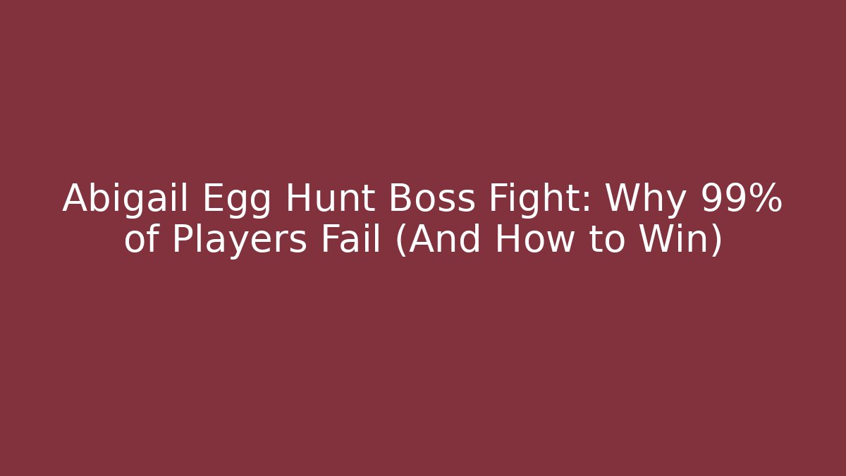 Abigail Egg Hunt Boss Fight: Why 99% of Players Fail (And How to Win)