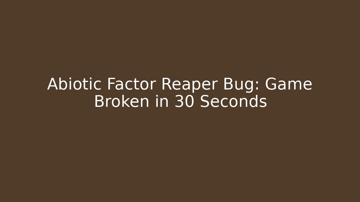 Abiotic Factor Reaper Bug: Game Broken in 30 Seconds