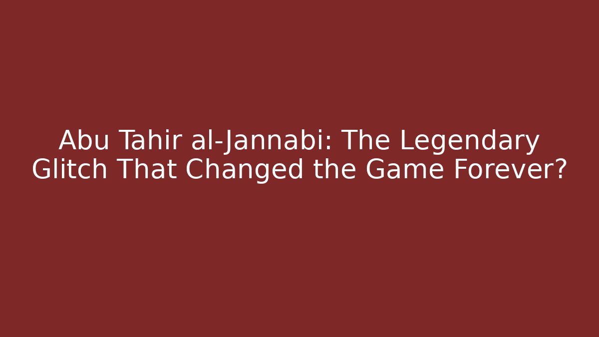 Abu Tahir al-Jannabi: The Legendary Glitch That Changed the Game Forever?