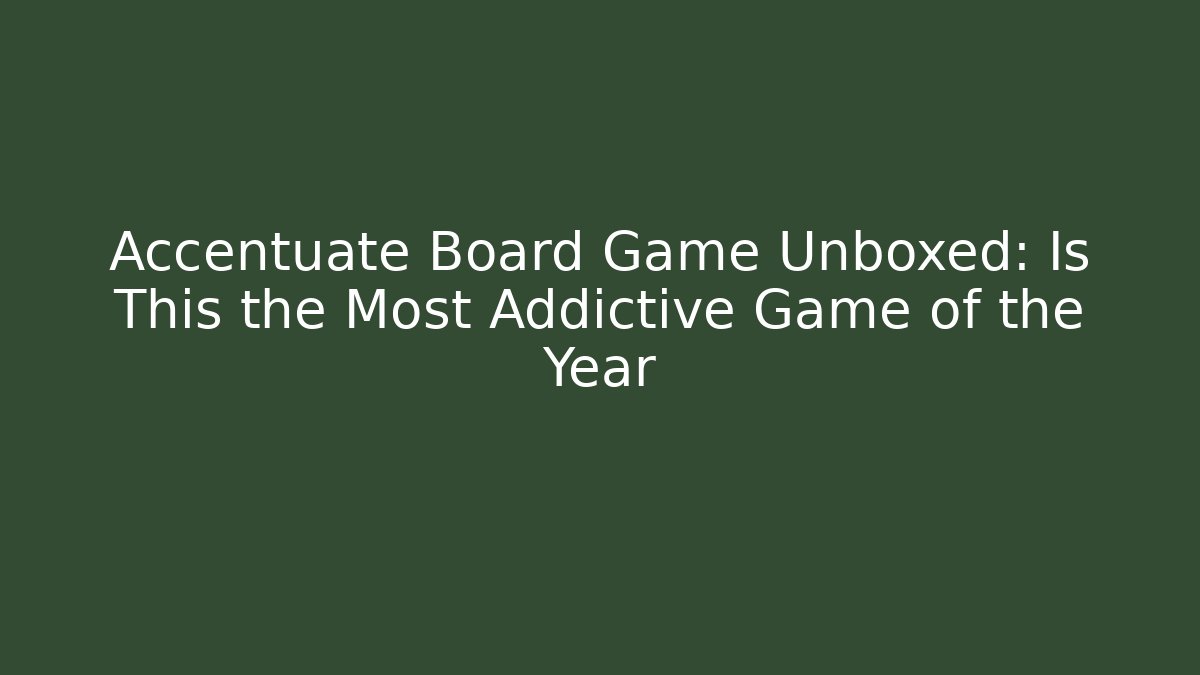 Accentuate Board Game Unboxed: Is This the Most Addictive Game of the Year