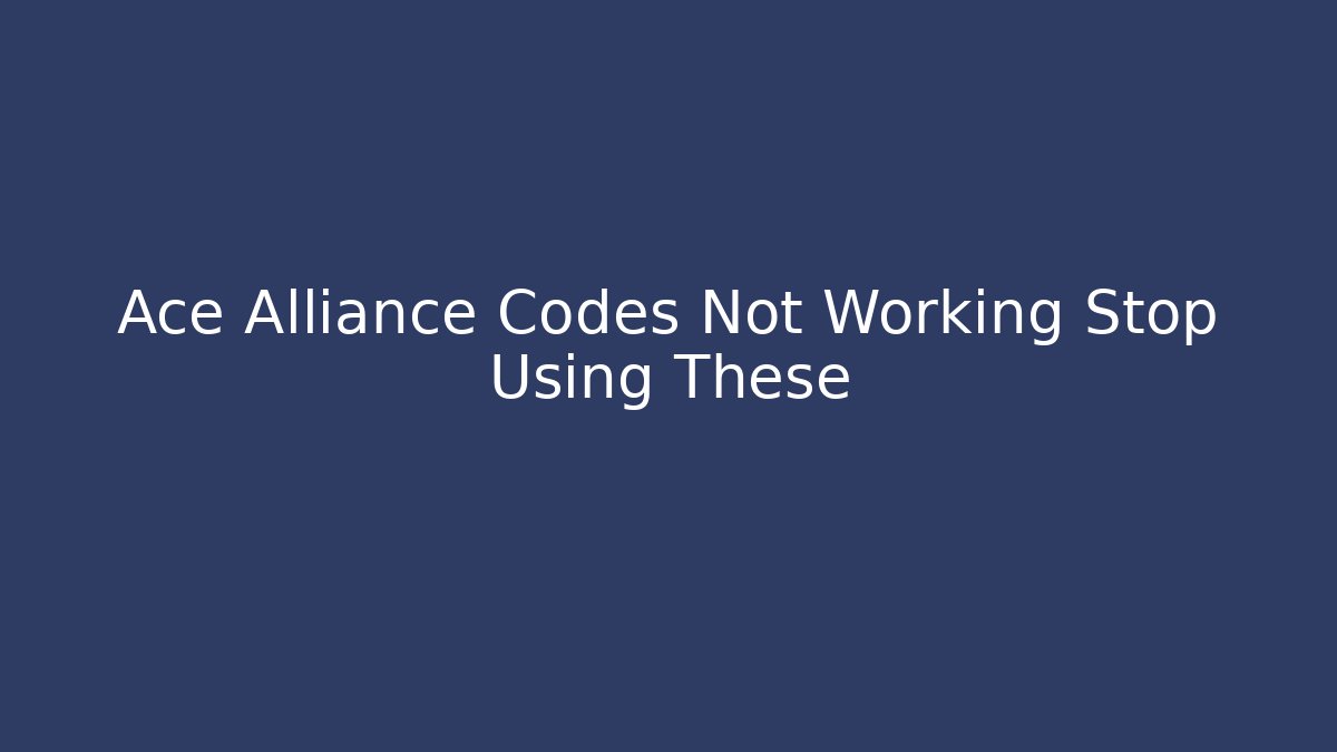 Ace Alliance Codes Not Working Stop Using These - Boomer Naturals