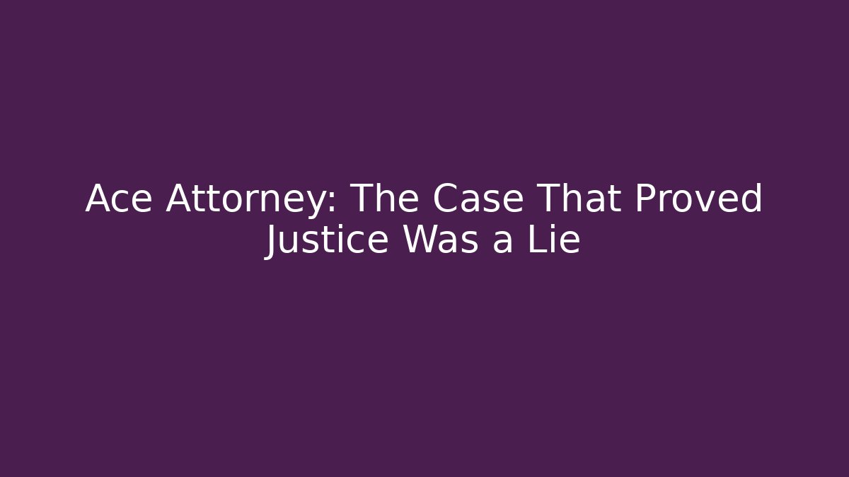 Ace Attorney: The Case That Proved Justice Was a Lie