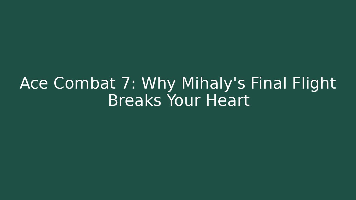 Ace Combat 7: Why Mihaly's Final Flight Breaks Your Heart