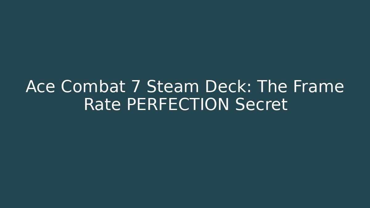 Ace Combat 7 Steam Deck: The Frame Rate PERFECTION Secret