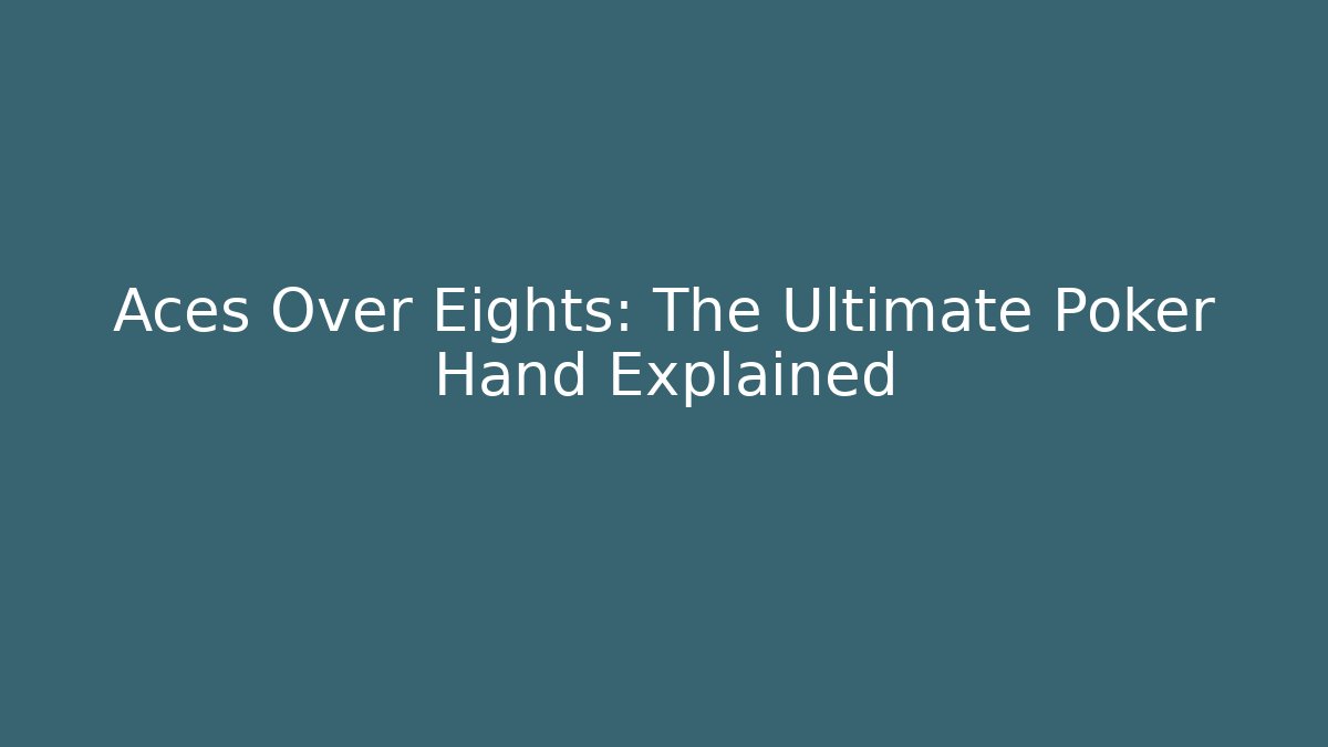 Aces Over Eights: The Ultimate Poker Hand Explained