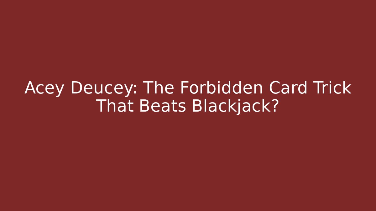 Acey Deucey: The Forbidden Card Trick That Beats Blackjack?