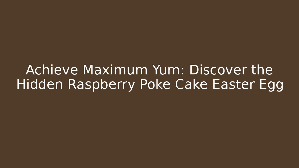 Achieve Maximum Yum: Discover the Hidden Raspberry Poke Cake Easter Egg - Boomer Naturals