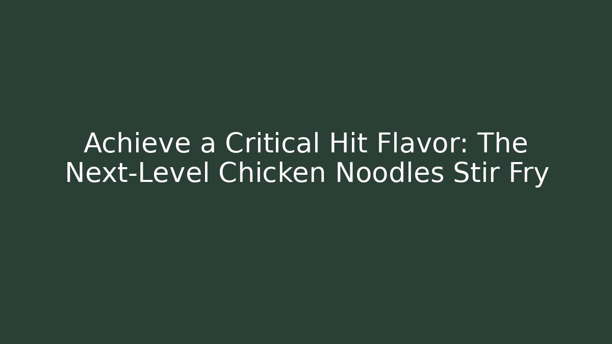 Achieve a Critical Hit Flavor: The Next-Level Chicken Noodles Stir Fry