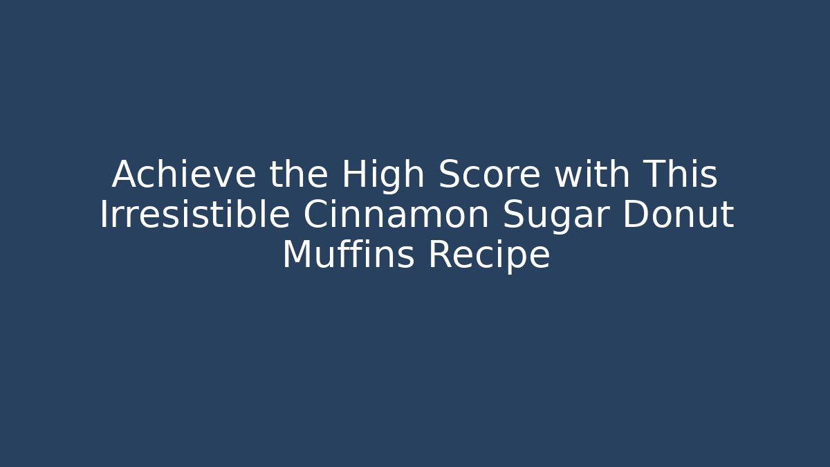 Achieve the High Score with This Irresistible Cinnamon Sugar Donut Muffins Recipe